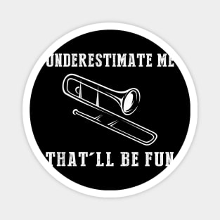 Brass and Chuckles! Trombone Underestimate Me Tee - Embrace the Musical Wit! Magnet